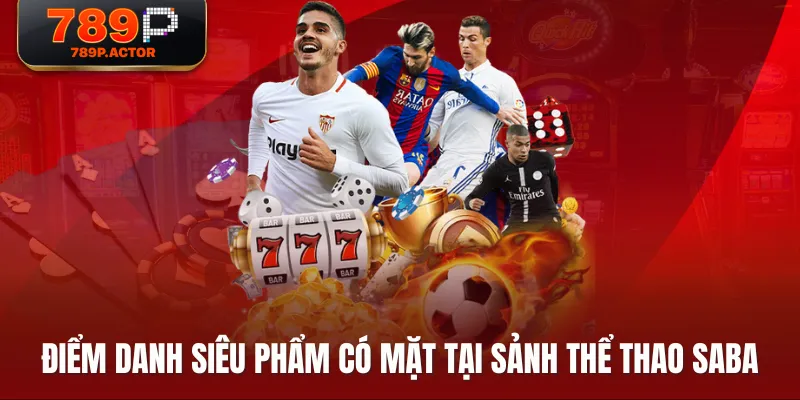 Điểm danh siêu phẩm có mặt tại sảnh thể thao SABA Điểm danh siêu phẩm có mặt tại sảnh thể thao SABA