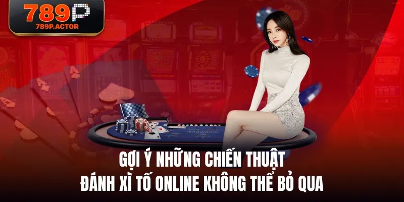 Gợi ý những chiến thuật đánh Xì Tố Online không thể bỏ qua