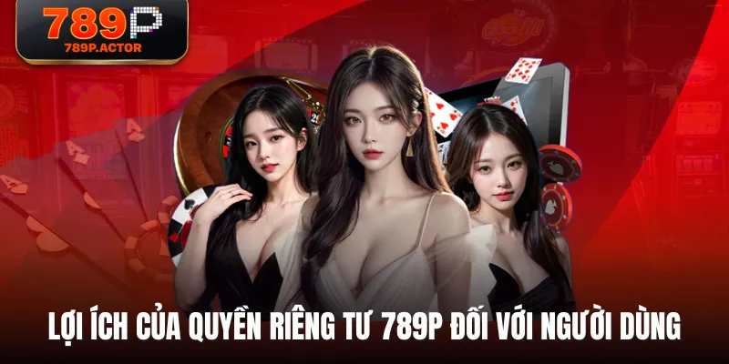 Lợi ích của quyền riêng tư 789P đối với người dùng Lợi ích của quyền riêng tư 789P đối với người dùng